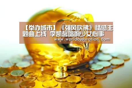 【举办城市】《强风吹拂》情感主题曲上线 李凯馨唱响少女心事(图3) 官方动态