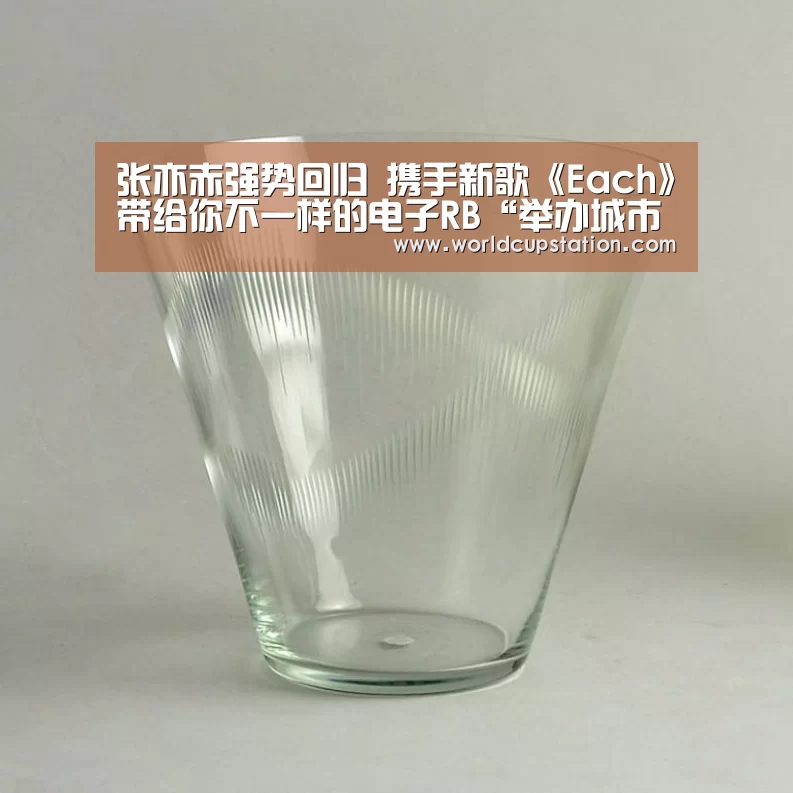 张亦赤强势回归 携手新歌《Each》带给你不一样的电子RB“举办城市”(图1) World Cup 2026
